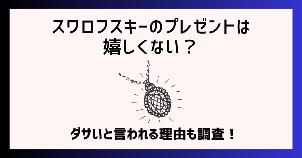 スワロフスキーのプレゼントは嬉しくない？ダサいと言われる理由も調査！